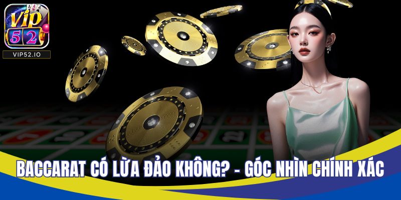 Baccarat Có Lừa Đảo Không? – Góc Nhìn Chính Xác Nhất