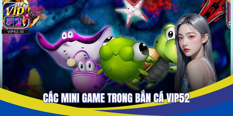 Các mini game trong bắn cá VIP52 có nhiều biến tấu mới lạ