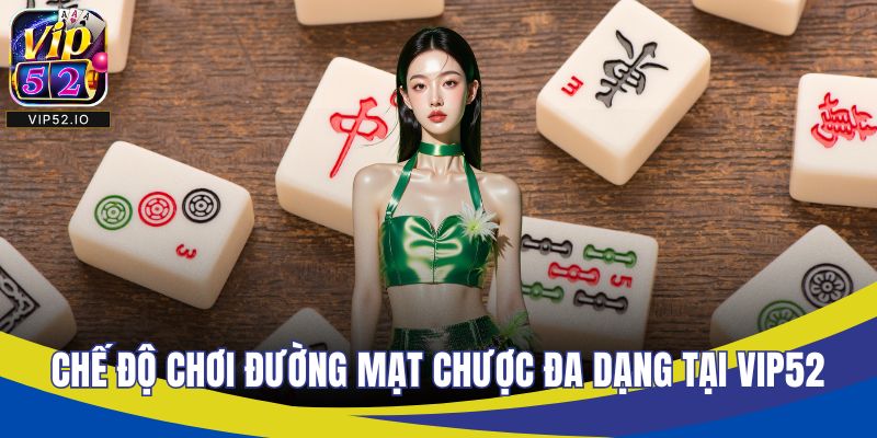 Chế độ chơi đường mạt chược đa dạng tại VIP52