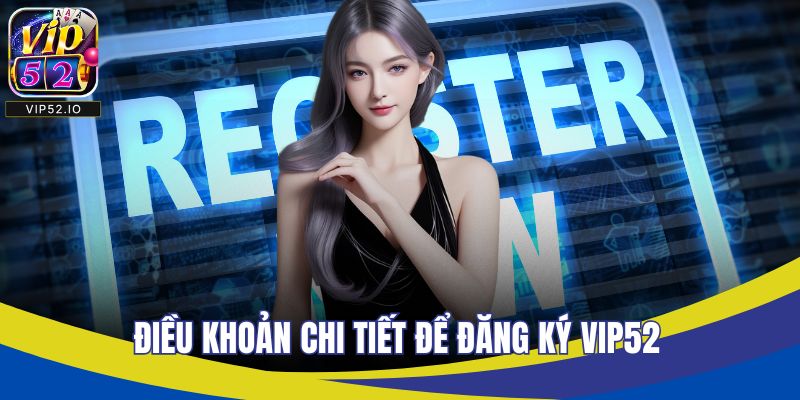Điều khoản chi tiết để đăng ký VIP52