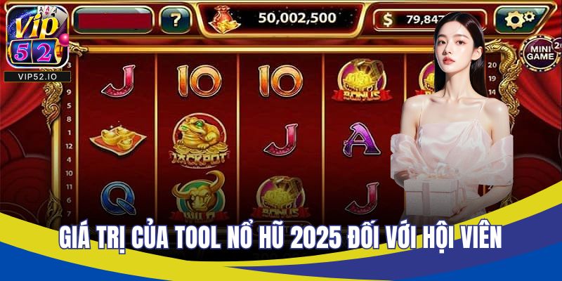 Giá trị của tool nổ hũ 2025 đối với hội viên