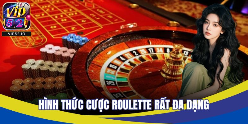 Hình thức cược roulette rất đa dạng