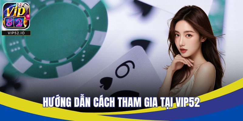 Hướng dẫn cách tham gia tại VIP52