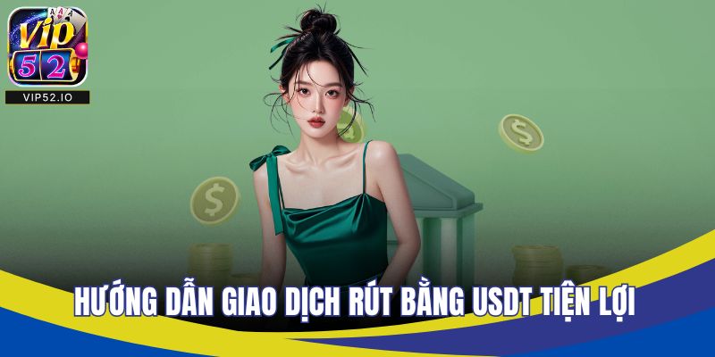 Hướng dẫn giao dịch rút bằng USDT tiện lợi