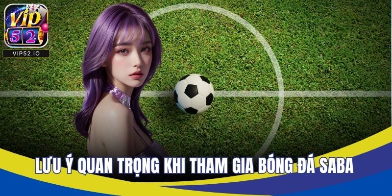 Lưu ý quan trọng khi tham gia bóng đá saba