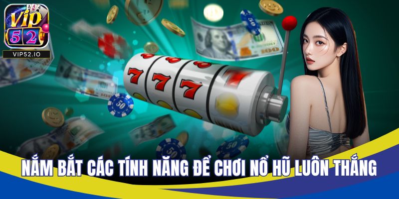 Nắm bắt các tính năng để chơi nổ hũ luôn thắng