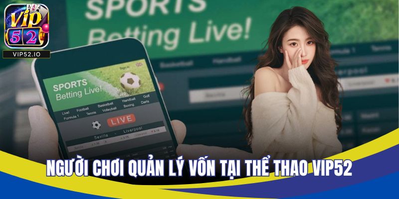 Người chơi nên quản lý vốn thông minh khi cá độ thể thao VIP52