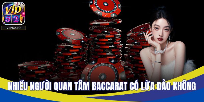 Nhiều người quan tâm baccarat có lừa đảo không