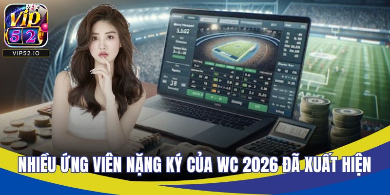 Nhiều ứng viên nặng ký của WC 2026 đã xuất hiện