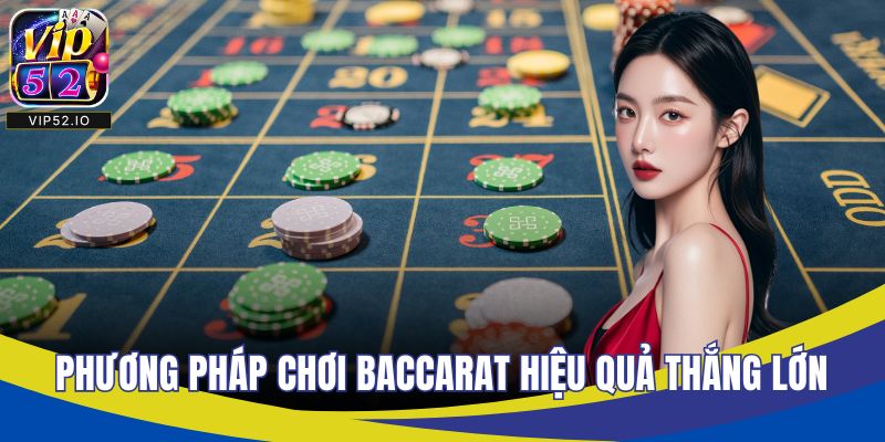 Phương Pháp Chơi Baccarat Hiệu Quả – Bí Quyết Thắng Lớn