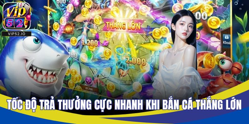 Tốc độ trả thưởng cực nhanh khi bắn cá thắng lớn