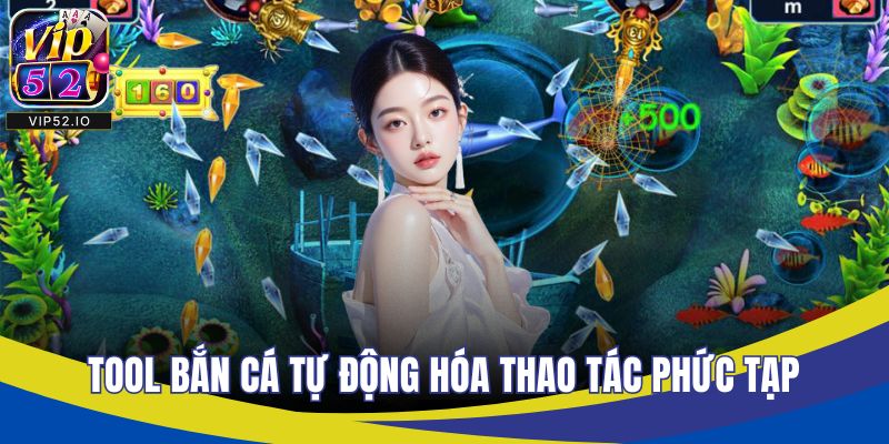 Tool bắn cá tự động hóa thao tác phức tạp